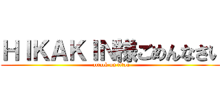 ＨＩＫＡＫＩＮ様ごめんなさい (attack on titan)