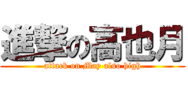 進撃の高也月 (attack on May also high)