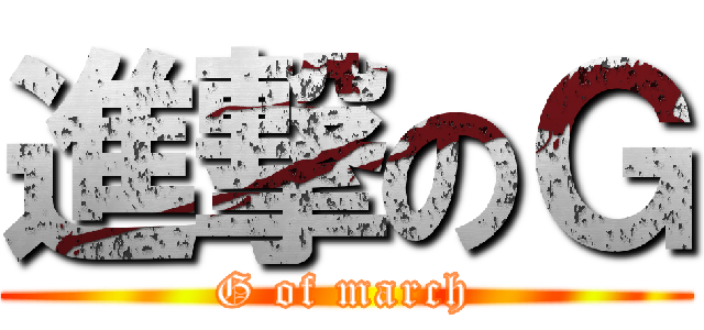 進撃のＧ (G of march)