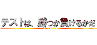 テストは、勝つか負けるかだ！ (love and pice)