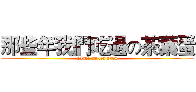 那些年我們吃過の茶葉蛋 (attack on tea eggs)