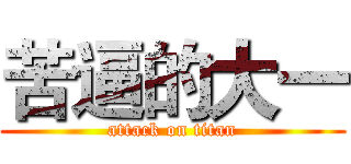 苦逼的大一 (attack on titan)