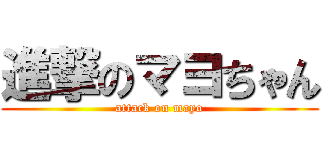 進撃のマヨちゃん (attack on mayo)