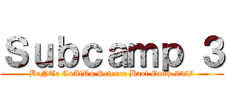 Ｓｕｂｃａｍｐ ３ (BeNTe CuAtRu Science Boot Camp 2023)