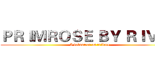 ＰＲＩＭＲＯＳＥ ＢＹ ＲＩＶＥＲ (I volunteer as tribute)