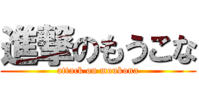 進撃のもうこな (attack on moukona)