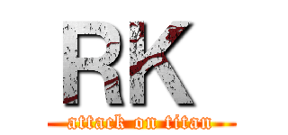 ＲＫ  (attack on titan)