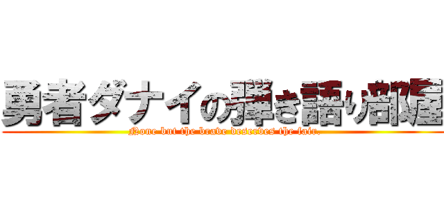 勇者ダナイの弾き語り部屋 (None but the brave deserves the fair.)