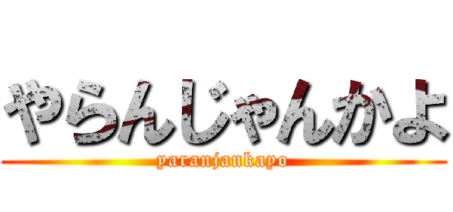 やらんじゃんかよ (yaranjankayo)