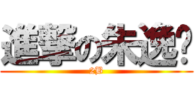進撃の朱逸伟 (2B)