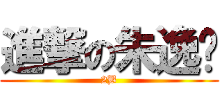 進撃の朱逸伟 (2B)
