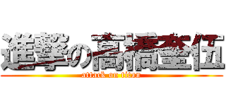 進撃の高橋奎伍 (attack on titan)