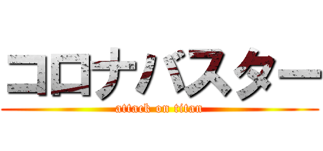 コロナバスター (attack on titan)