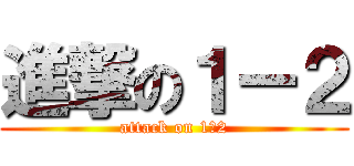 進撃の１ー２ (attack on 1ー2)