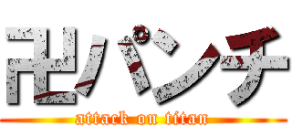 卍パンチ (attack on titan)