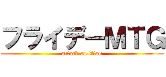 フライデーＭＴＧ (attack on titan)