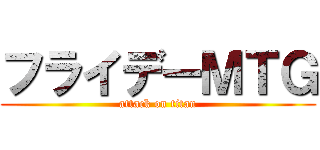フライデーＭＴＧ (attack on titan)
