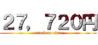 ２７，７２０円 (attack on titan)
