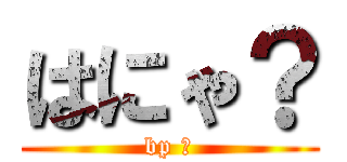はにゃ？ (bp ⁇)
