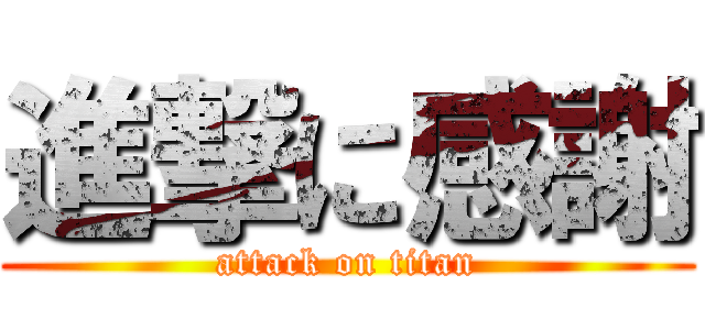 進撃に感謝 (attack on titan)
