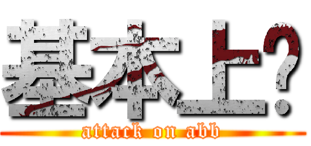 基本上啦 (attack on abb)