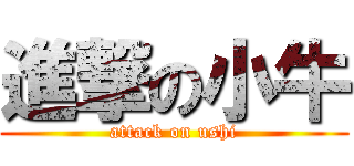 進撃の小牛 (attack on ushi)