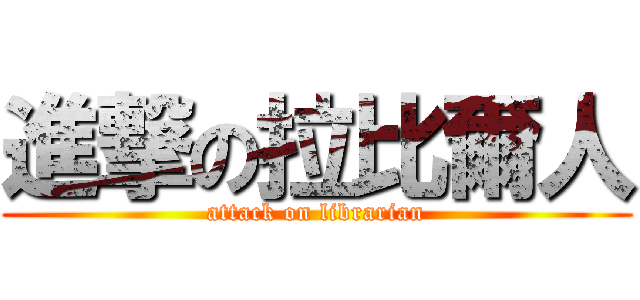 進撃の拉比爾人 (attack on librarian)