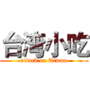 台湾小吃 (attack on Tiwan)