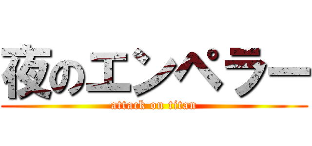 夜のエンペラー (attack on titan)