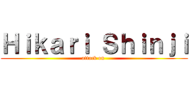 Ｈｉｋａｒｉ Ｓｈｉｎｊｉ (attack on )