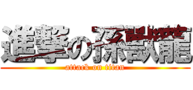 進撃の孫獸龍 (attack on titan)