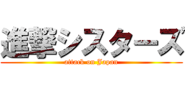 進撃シスターズ (attack on Japan)