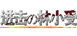 进击の林小受 (attack on Linxiaoshou)