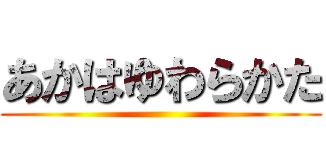 あかはゆわらかた ()