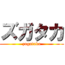 ズガタカ (zugataka)