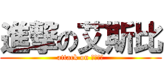 進撃の艾斯比 (attack on 每天擦擦)