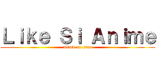 Ｌｉｋｅ Ｓｉ Ａｎｉｍｅ (attack on titan)