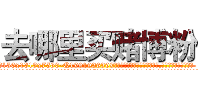 去哪里买赌博粉 (去哪里买赌博粉【电.话156x1318x7580-Q1991936399鑫宏药业】我们做的是长期生意,靠的是老客户长期支持
参考消息网2月20日报道 韩媒称，“剩女多、离婚率高的城市，房价一定会上涨。”这是中国经济学家金岩石2016年12月参加在上海举行的房地产相关论坛时说的话。
)