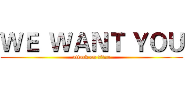 ＷＥ  ＷＡＮＴ ＹＯＵ (attack on titan)