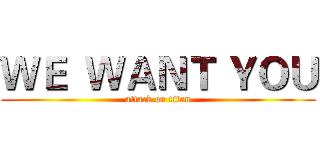 ＷＥ  ＷＡＮＴ ＹＯＵ (attack on titan)