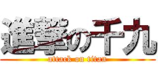 進撃の千九 (attack on titan)