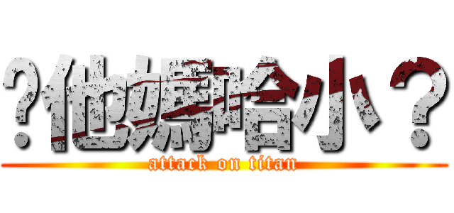 你他媽哈小？ (attack on titan)
