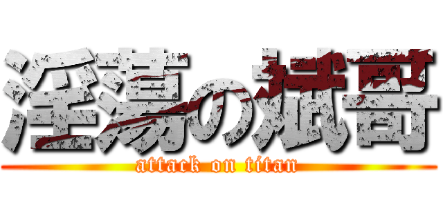 淫蕩の斌哥 (attack on titan)