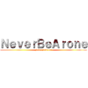 ＮｅｖｅｒＢｅＡｒｏｎｅ (NeverBeArone)