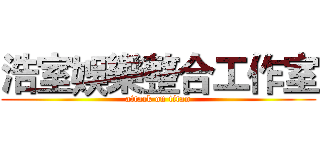 浩室娛樂整合工作室 (attack on titan)