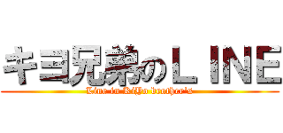 キヨ兄弟のＬＩＮＥ (Line in KiYo brother's)