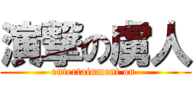 演撃の虜人 (entertainment on )