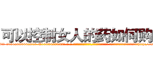 可以控制女人的药如何购买 (可以控制女人的药如何购买【电-话151x68344x817-Q1065427042元-吉-药-业】我们做的是长期生意,靠的是老客户长期支持 可以控制女人的药如何购买在发表了一篇http://sngk.net/Qt4Bru

参考消息网我们做的是长期生意,靠的是老客户长期支持也许我们早该意识到，就连鲍勃·霍斯金斯（金球奖戏剧类电影男主角 
)