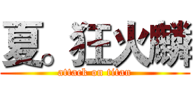 夏。狂火麟 (attack on titan)