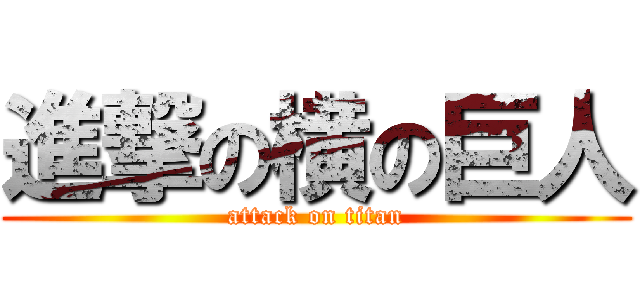 進撃の横の巨人 (attack on titan)